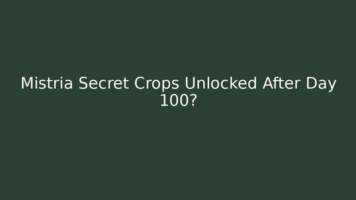 Mistria Secret Crops Unlocked After Day 100? - The Family Holidays