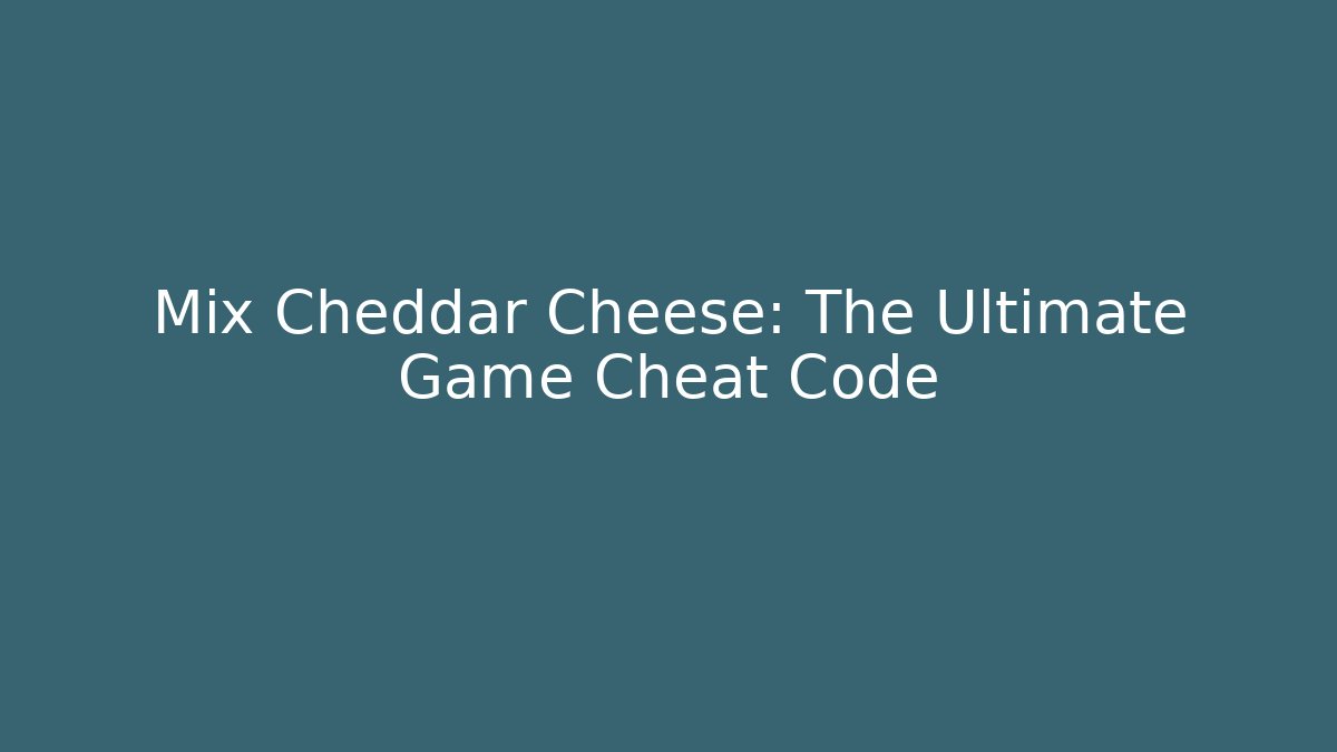 Mix Cheddar Cheese: The Ultimate Game Cheat Code