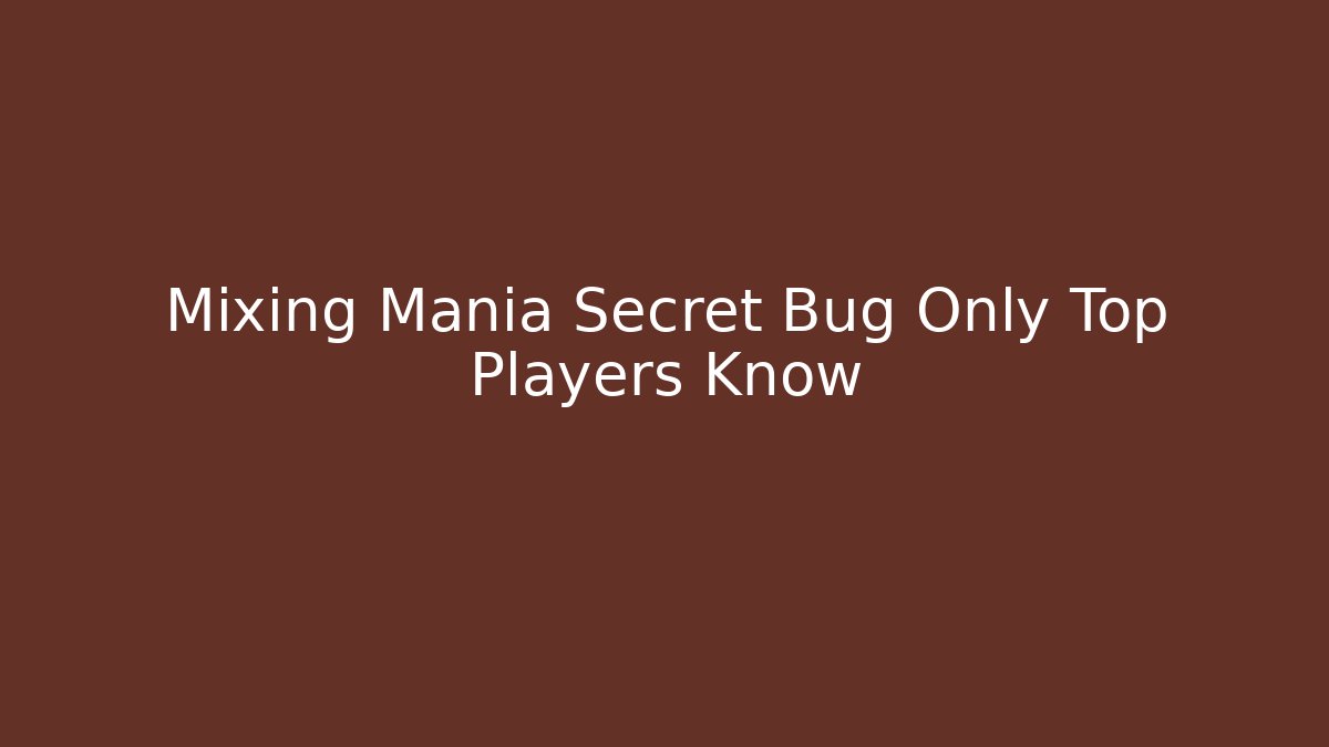 Mixing Mania Secret Bug Only Top Players Know