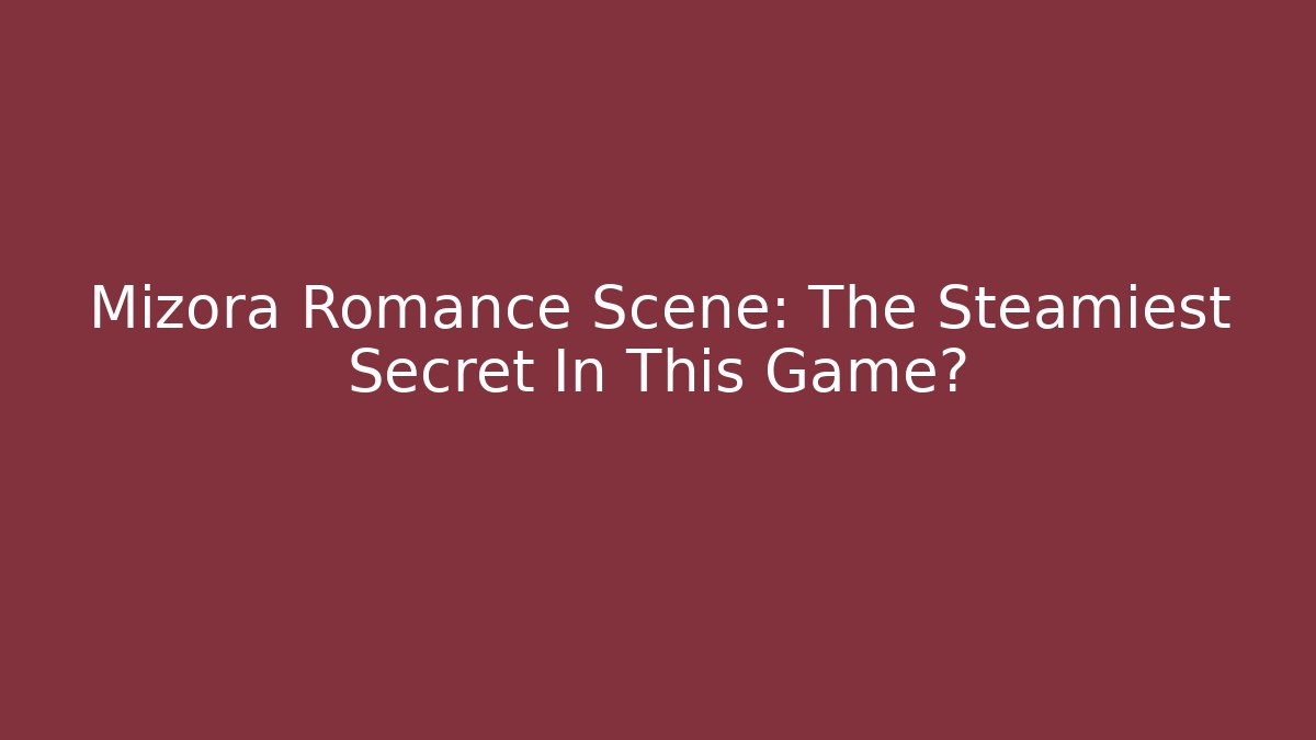 Mizora Romance Scene: The Steamiest Secret In This Game?