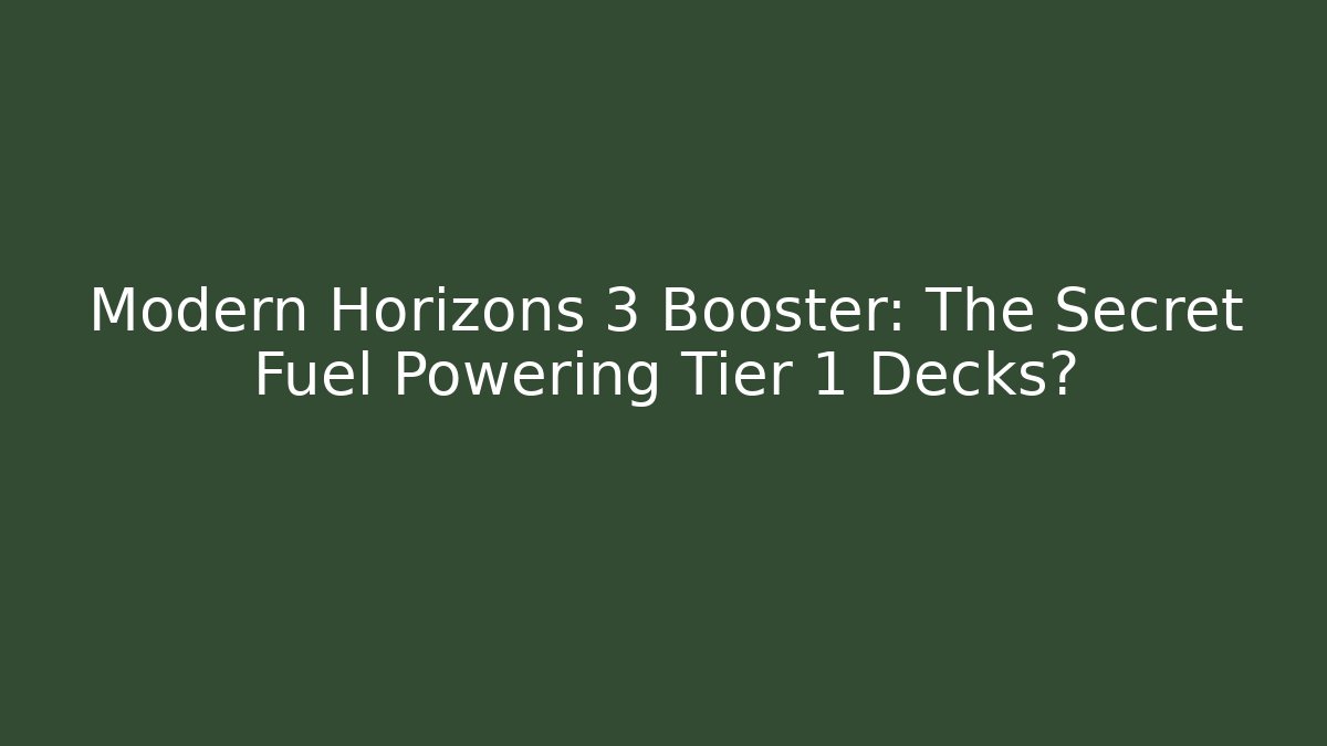 Modern Horizons 3 Booster: The Secret Fuel Powering Tier 1 Decks?