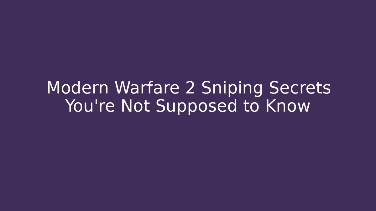 Modern Warfare 2 Sniping Secrets You’re Not Supposed to Know