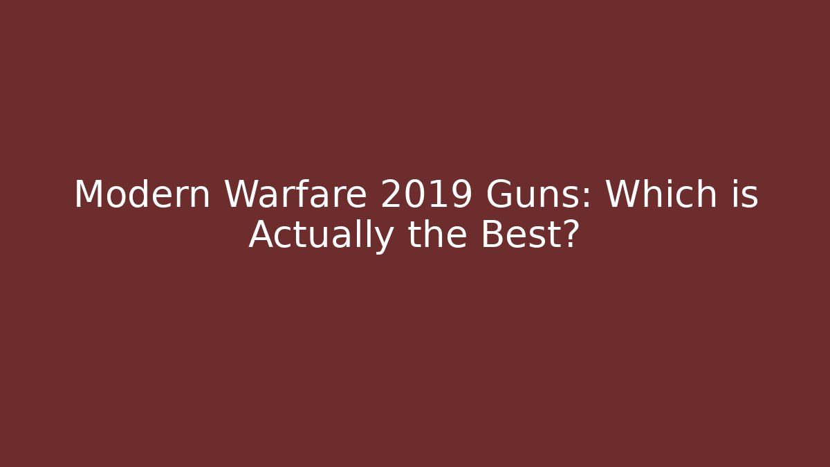 Modern Warfare 2019 Guns: Which is Actually the Best?