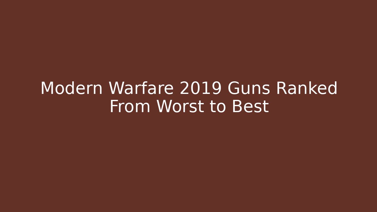 Modern Warfare 2019 Guns Ranked From Worst to Best