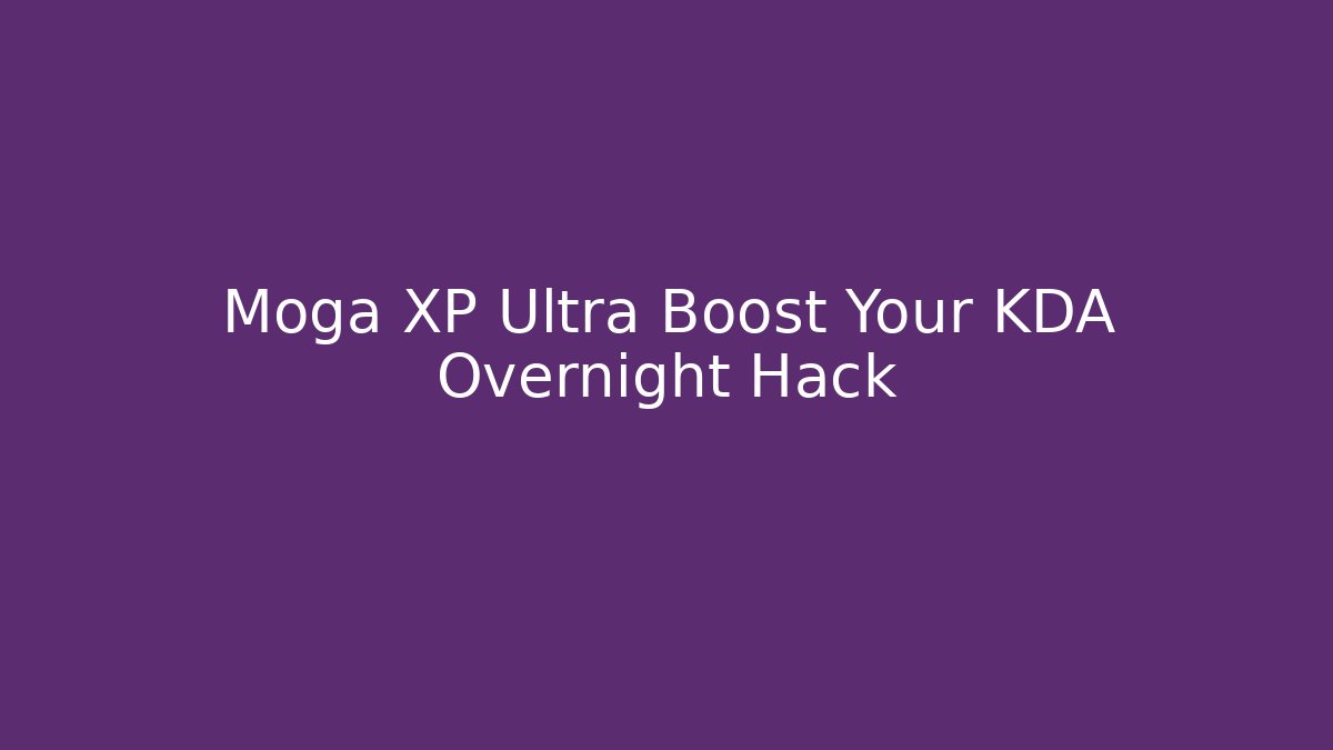 Moga XP Ultra Boost Your KDA Overnight Hack
