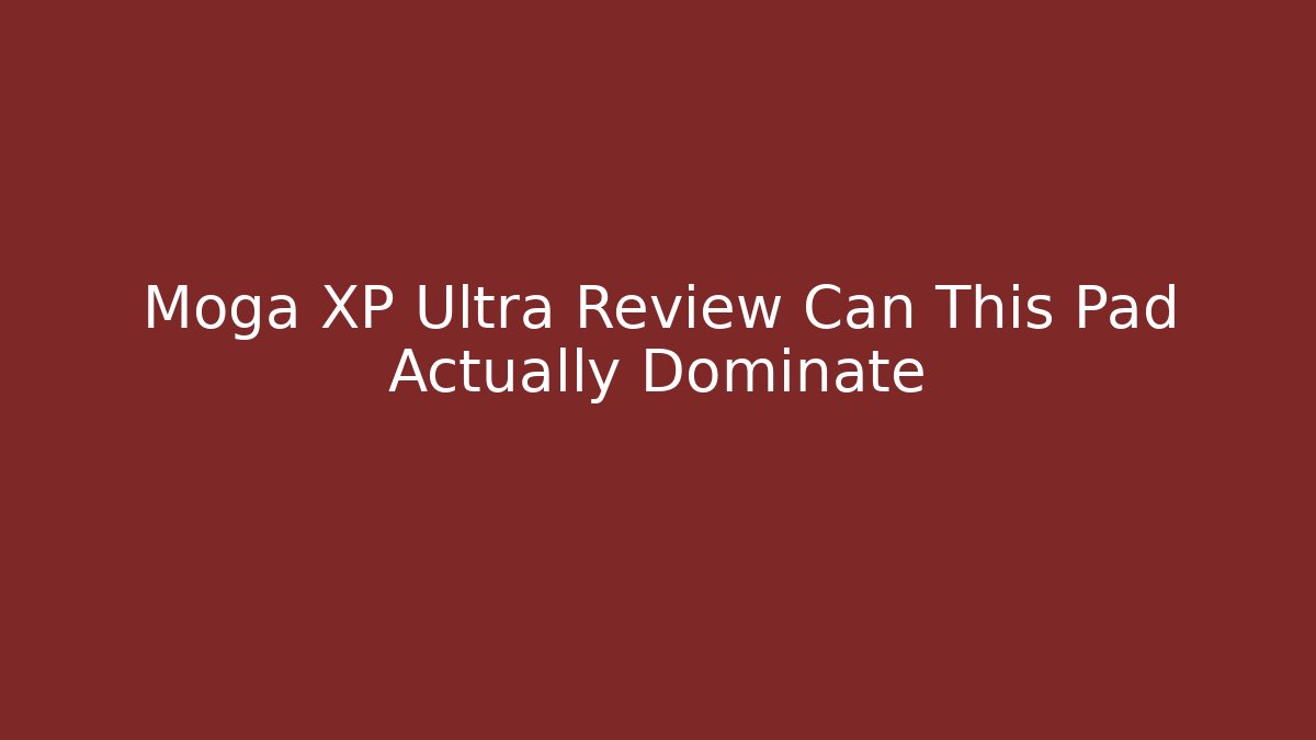 Moga XP Ultra Review Can This Pad Actually Dominate