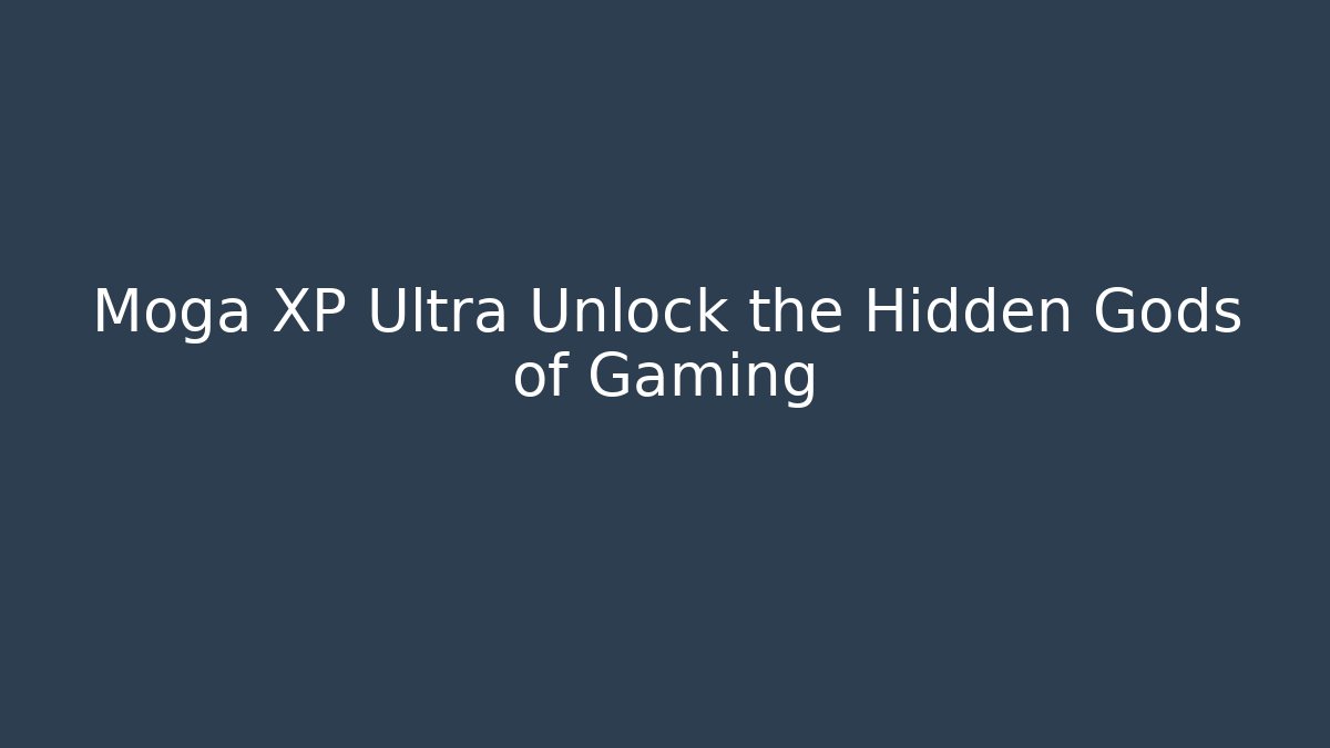 Moga XP Ultra Unlock the Hidden Gods of Gaming - The Family Holidays