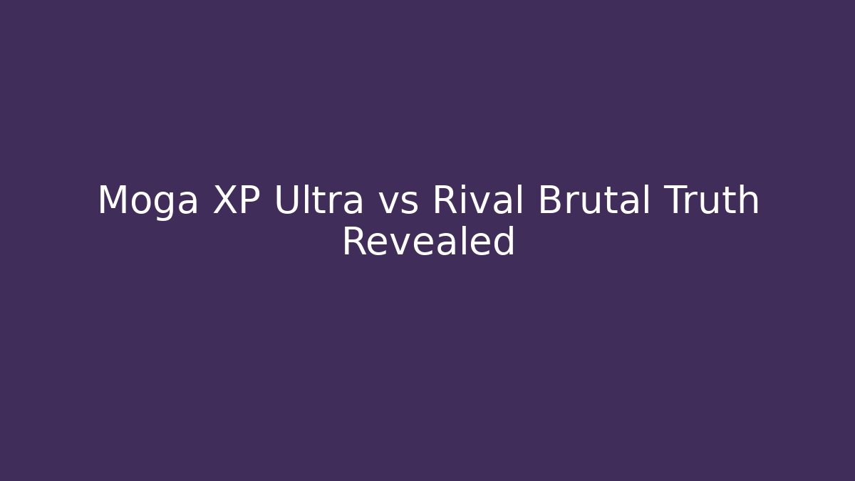 Moga XP Ultra vs Rival Brutal Truth Revealed - The Family Holidays