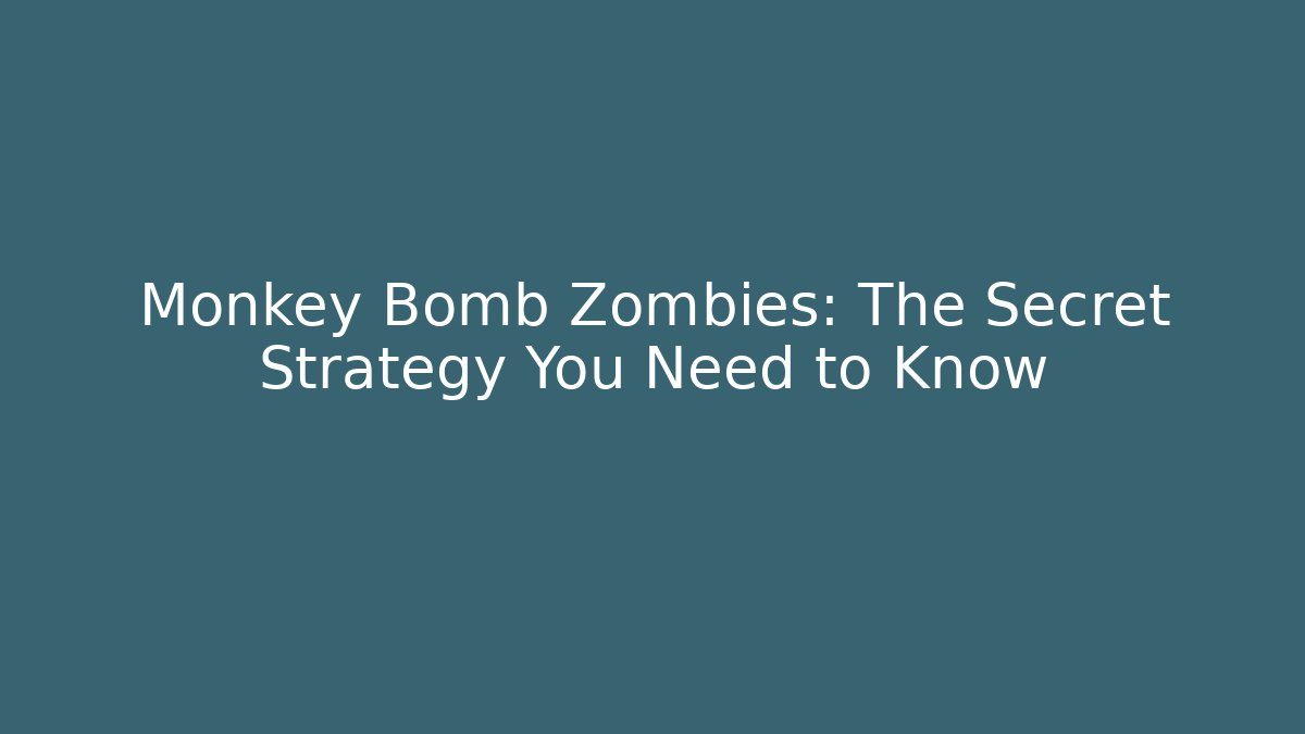 Monkey Bomb Zombies: The Secret Strategy You Need to Know