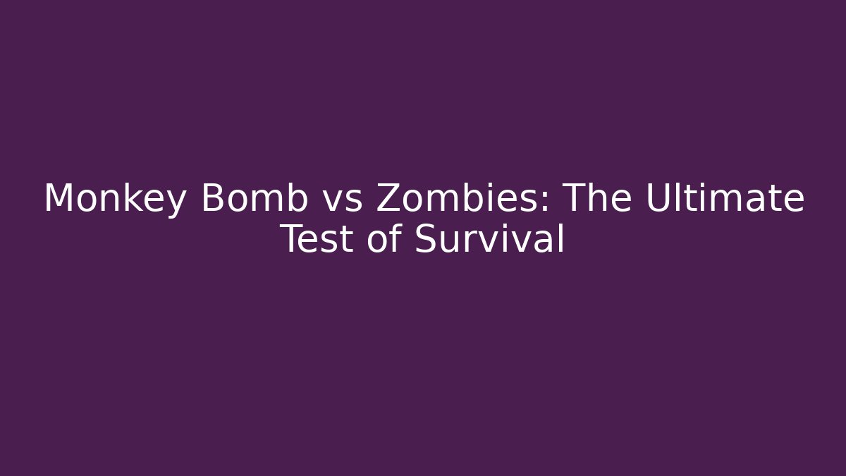 Monkey Bomb vs Zombies: The Ultimate Test of Survival