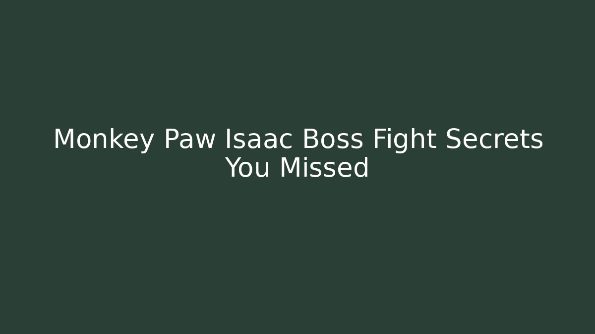 Monkey Paw Isaac Boss Fight Secrets You Missed
