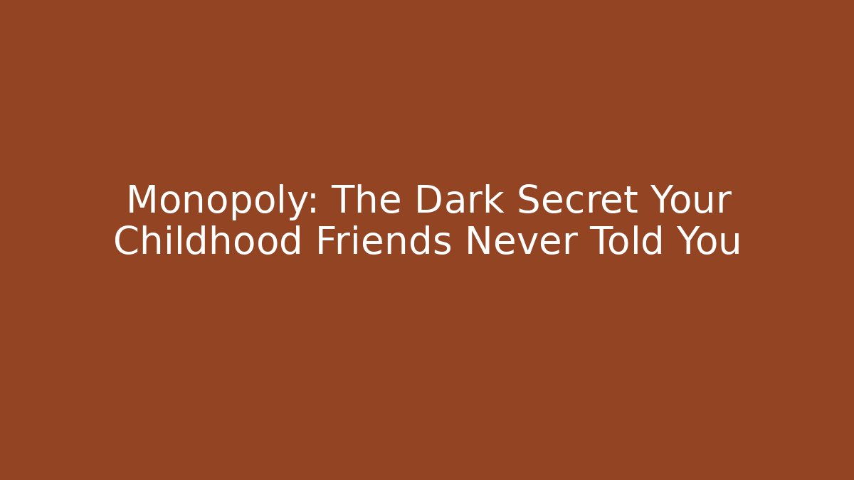 Monopoly: The Dark Secret Your Childhood Friends Never Told You