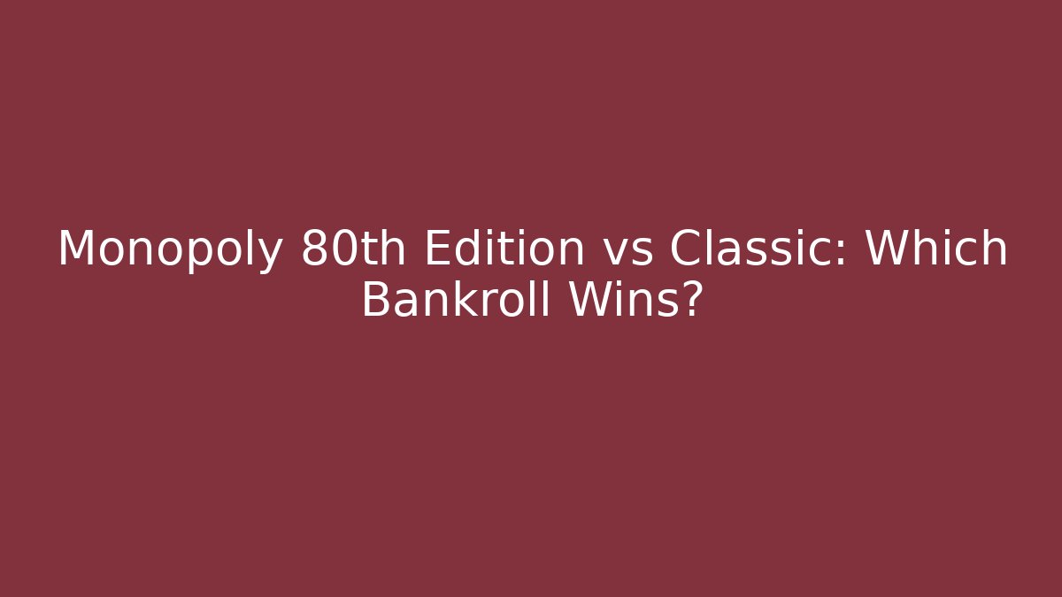 Monopoly 80th Edition vs Classic: Which Bankroll Wins?