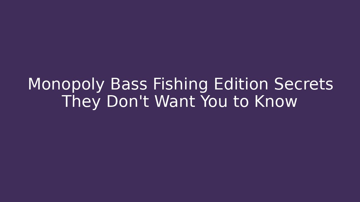 Monopoly Bass Fishing Edition Secrets They Don't Want You to Know
