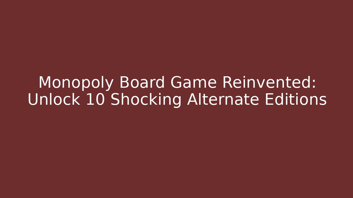 Monopoly Board Game Reinvented: Unlock 10 Shocking Alternate Editions