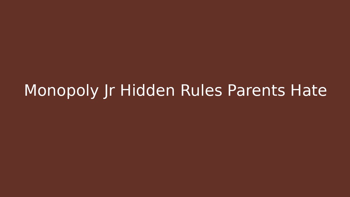 Monopoly Jr Hidden Rules Parents Hate