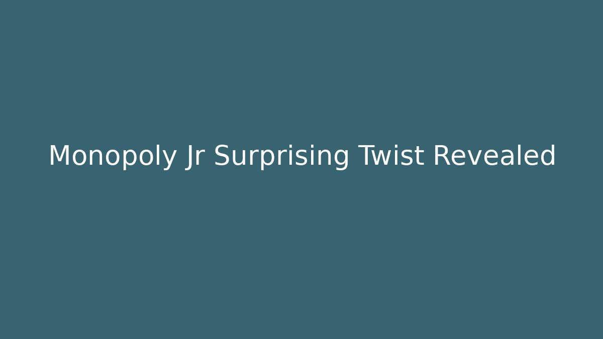 Monopoly Jr Surprising Twist Revealed