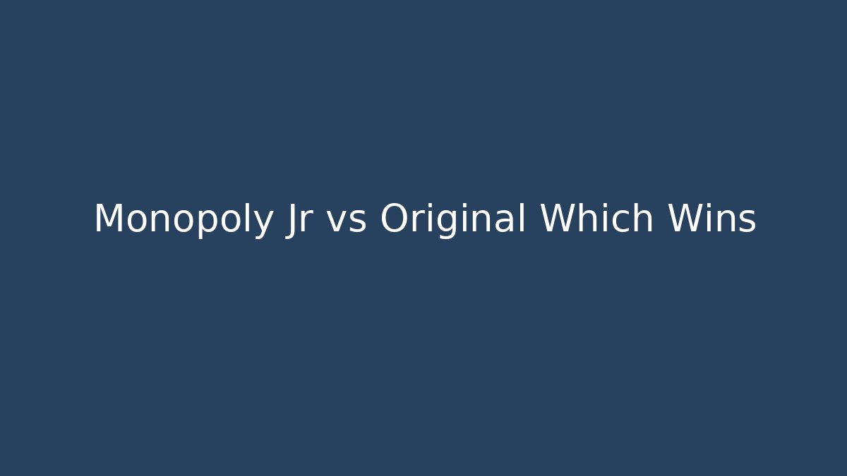 Monopoly Jr vs Original Which Wins - The Family Holidays