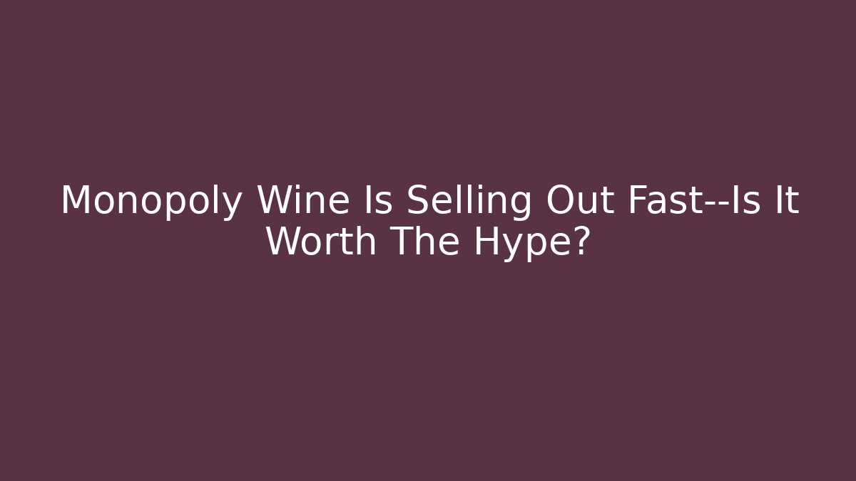 Monopoly Wine Is Selling Out Fast—Is It Worth The Hype?