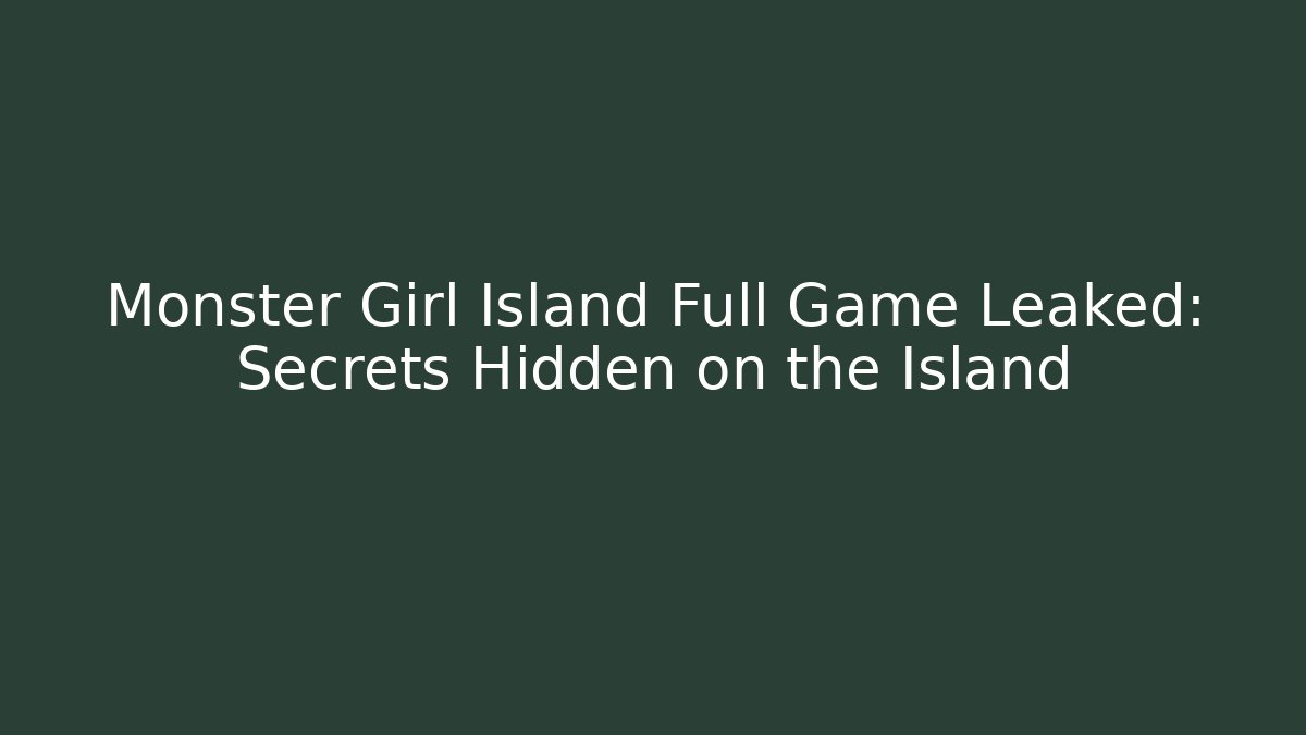 Monster Girl Island Full Game Leaked: Secrets Hidden on the Island