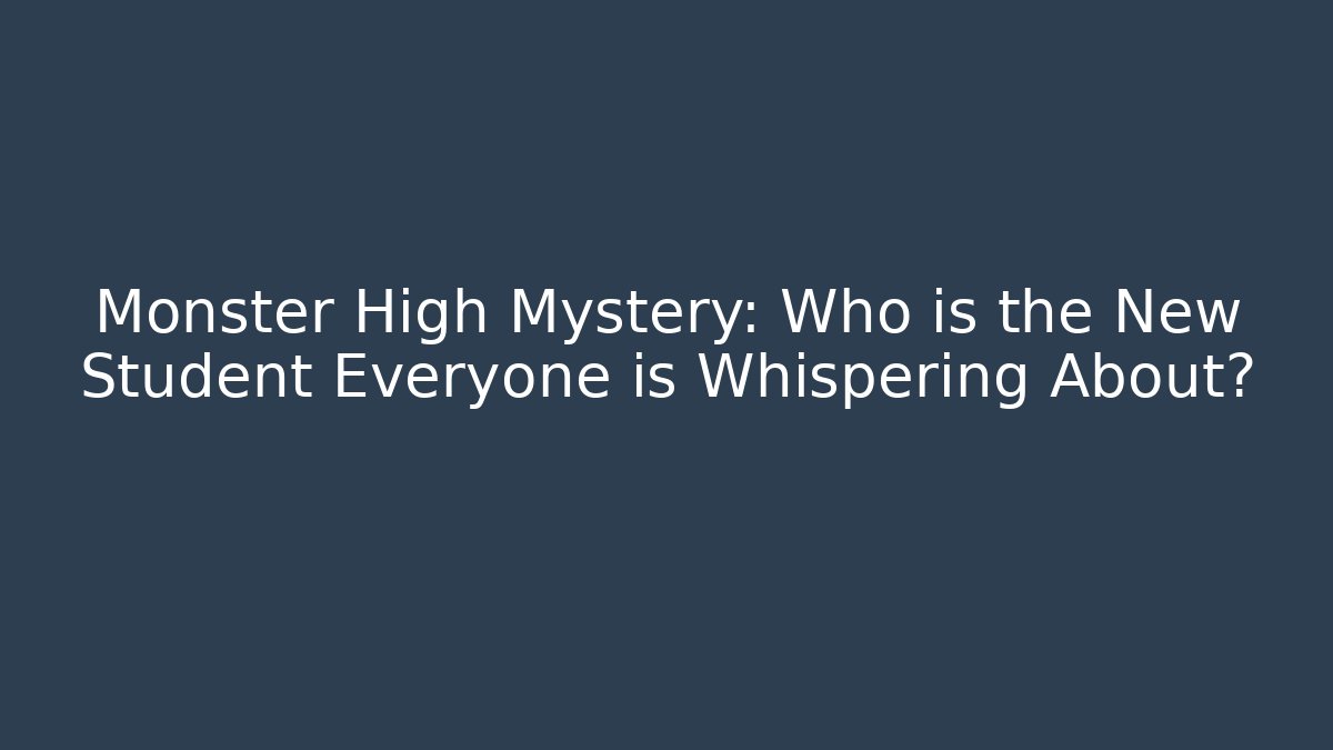 Monster High Mystery: Who is the New Student Everyone is Whispering About?