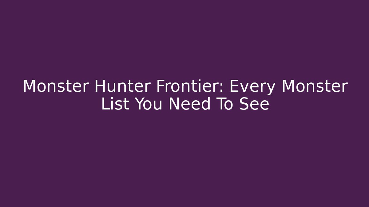 Monster Hunter Frontier: Every Monster List You Need To See
