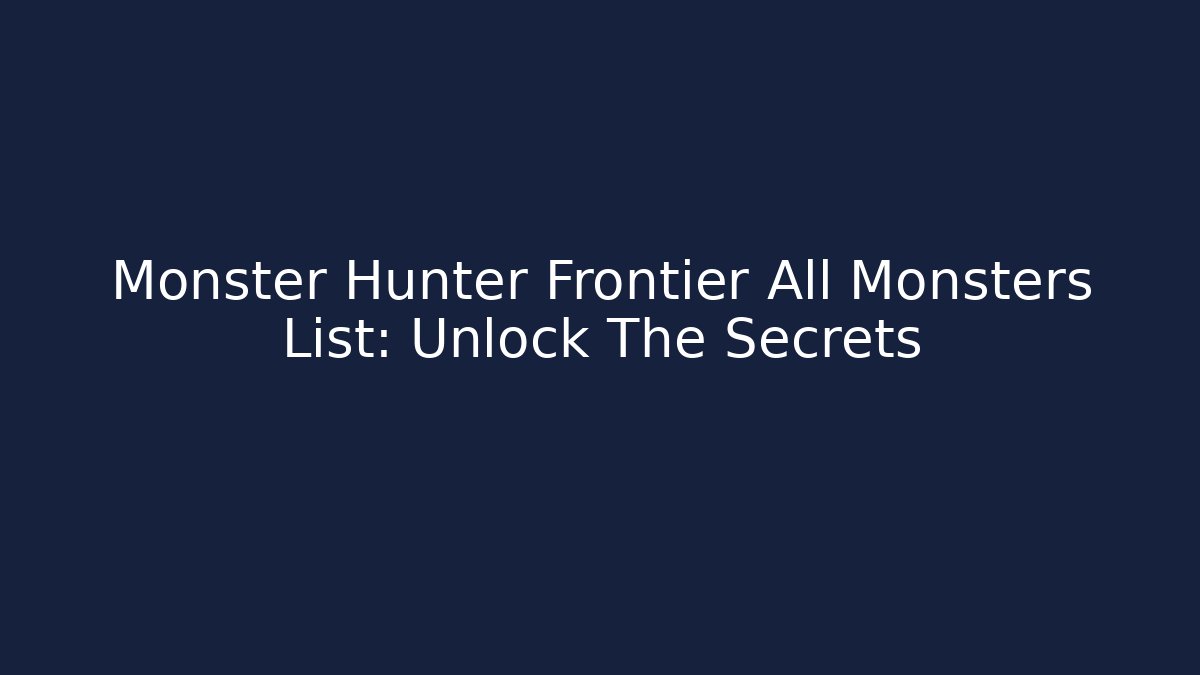 Monster Hunter Frontier All Monsters List: Unlock The Secrets