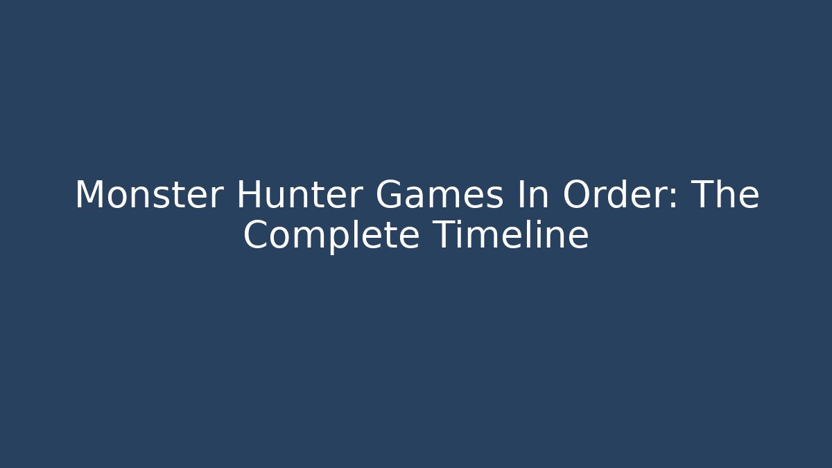 Monster Hunter Games In Order: The Complete Timeline