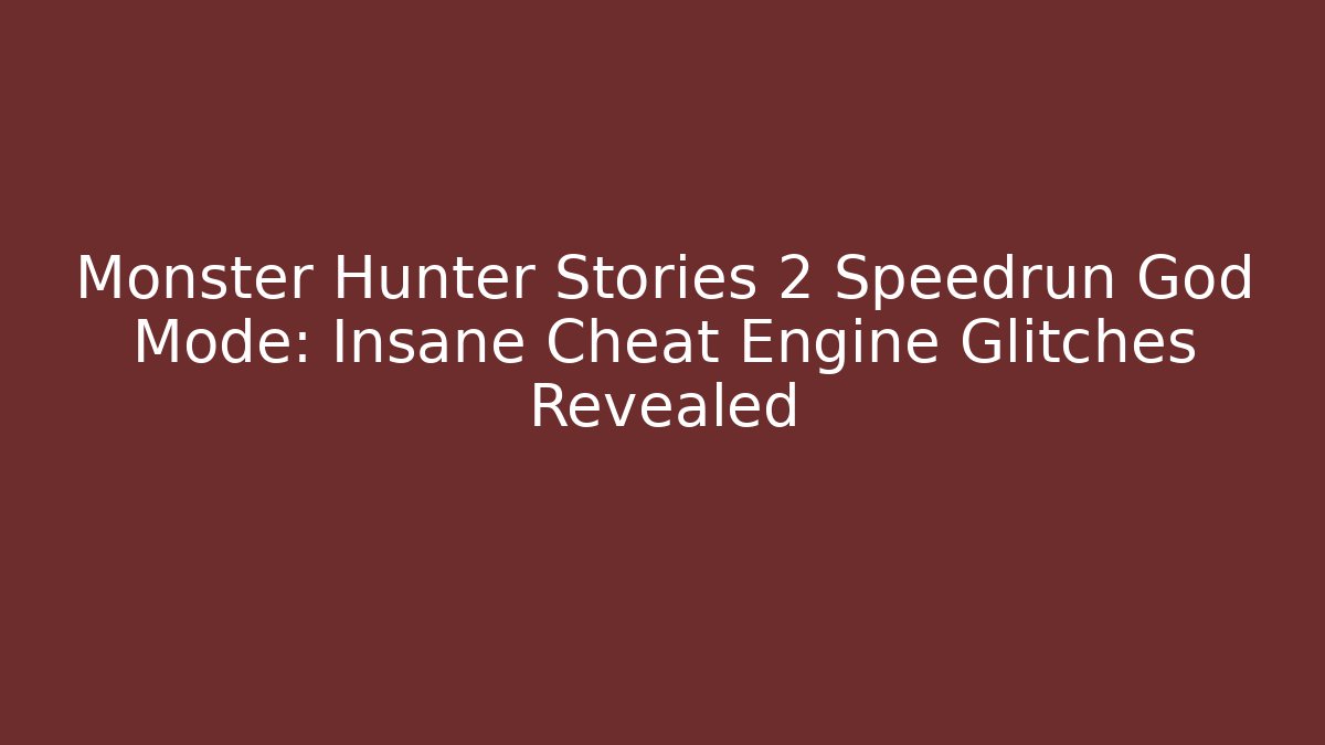 Monster Hunter Stories 2 Speedrun God Mode: Insane Cheat Engine Glitches Revealed