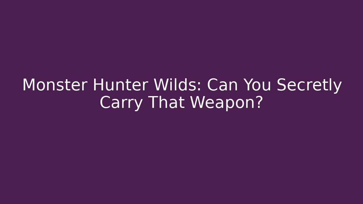 Monster Hunter Wilds: Can You Secretly Carry That Weapon?