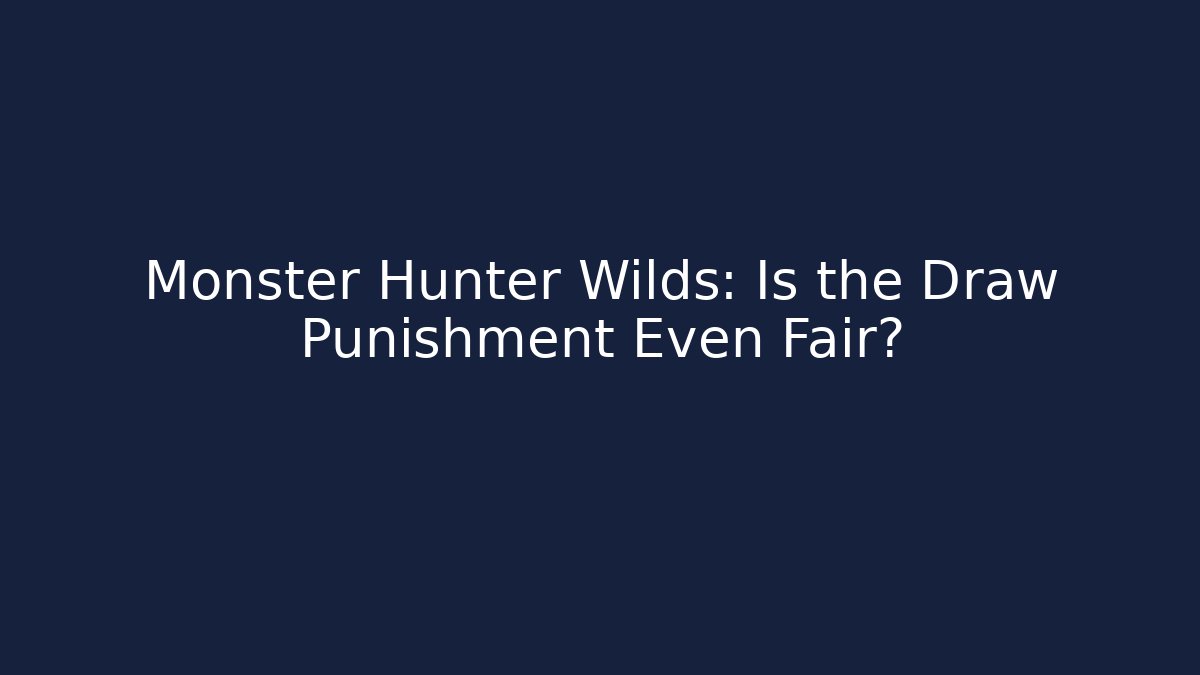 Monster Hunter Wilds: Is the Draw Punishment Even Fair? - The Family Holidays