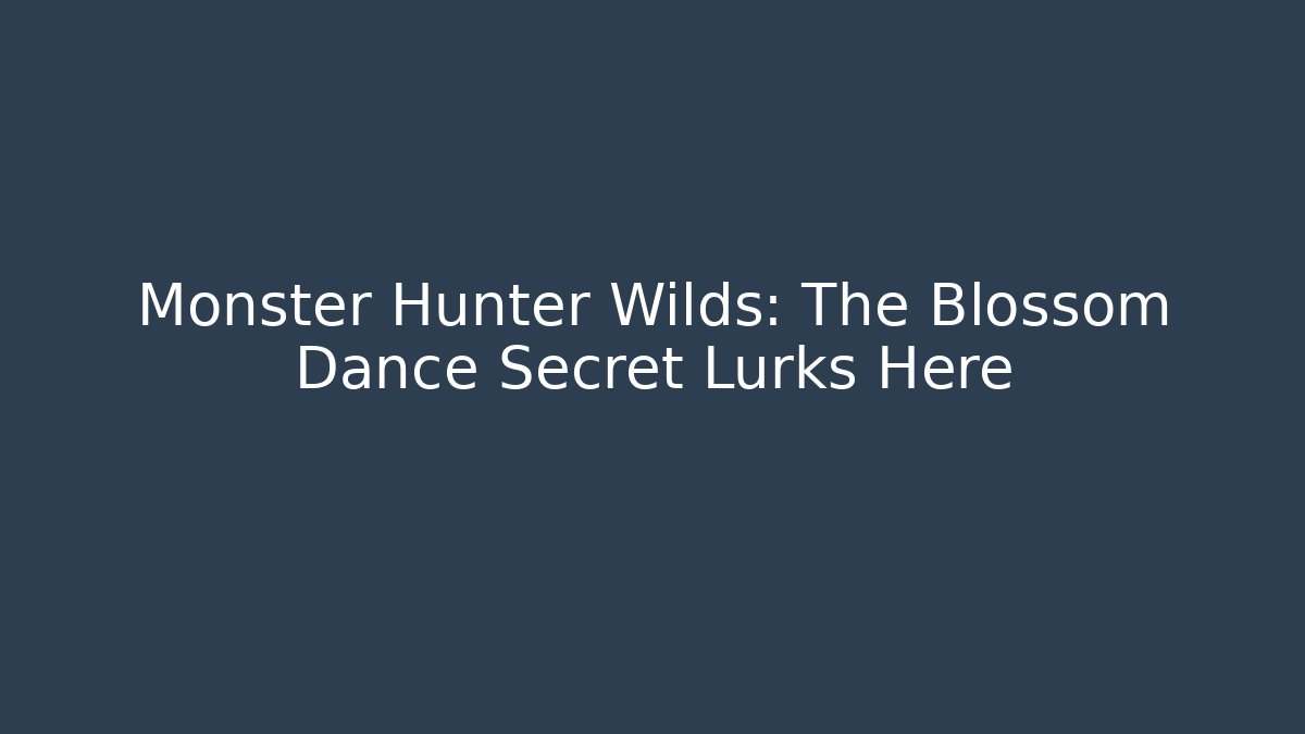 Monster Hunter Wilds: The Blossom Dance Secret Lurks Here - The Family Holidays