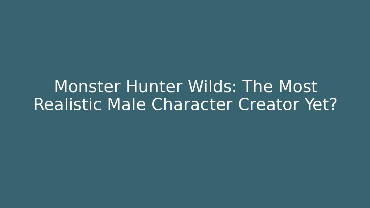 Monster Hunter Wilds: The Most Realistic Male Character Creator Yet?