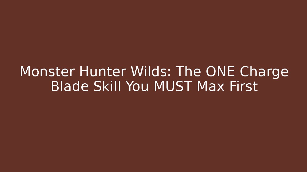 Monster Hunter Wilds: The ONE Charge Blade Skill You MUST Max First