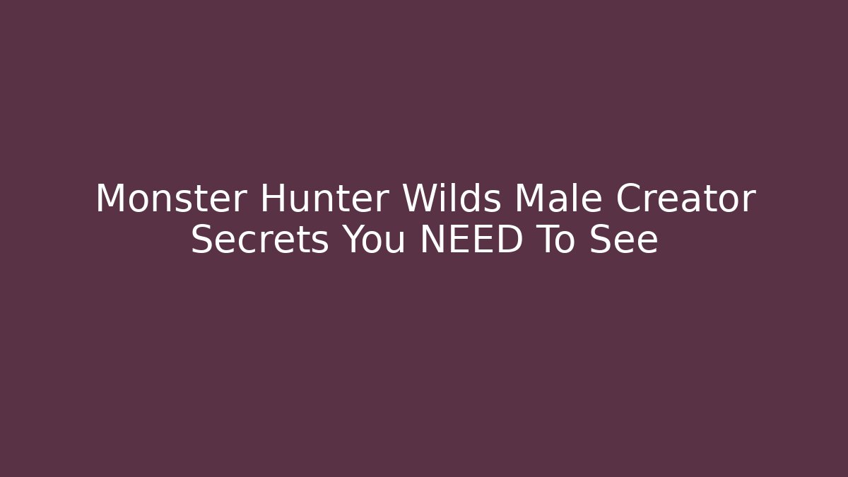 Monster Hunter Wilds Male Creator Secrets You NEED To See