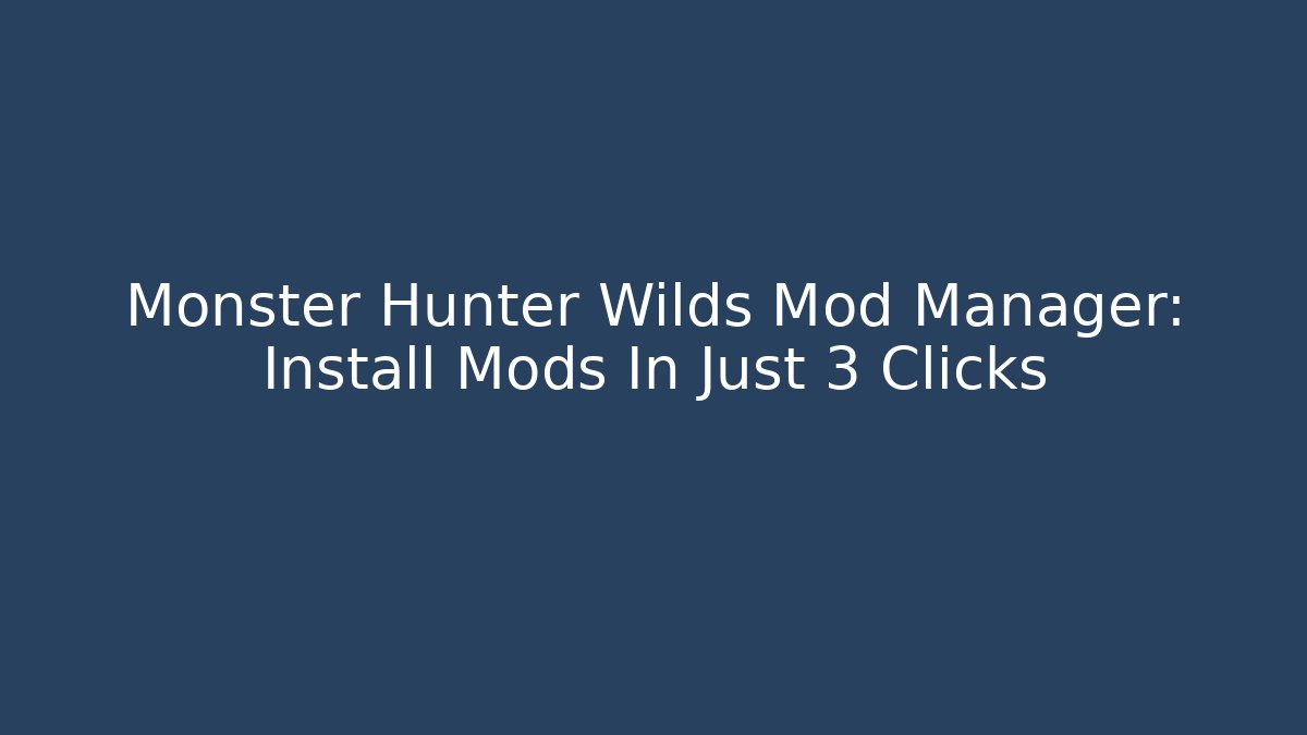 Monster Hunter Wilds Mod Manager: Install Mods In Just 3 Clicks - The Family Holidays