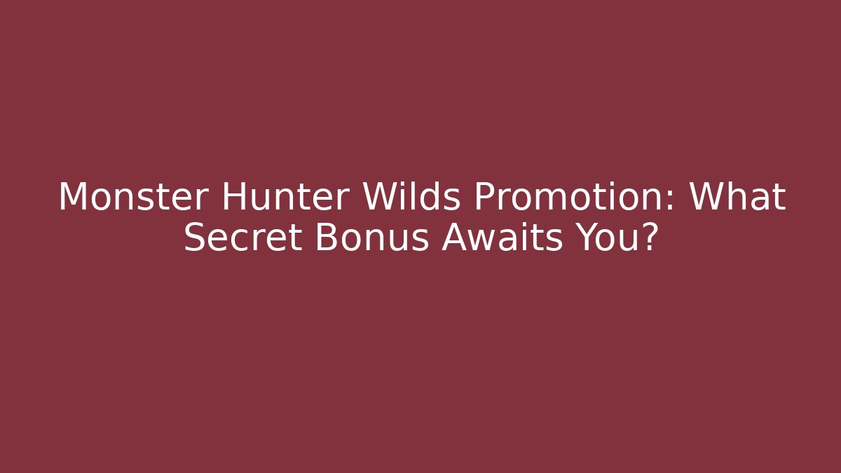 Monster Hunter Wilds Promotion: What Secret Bonus Awaits You?