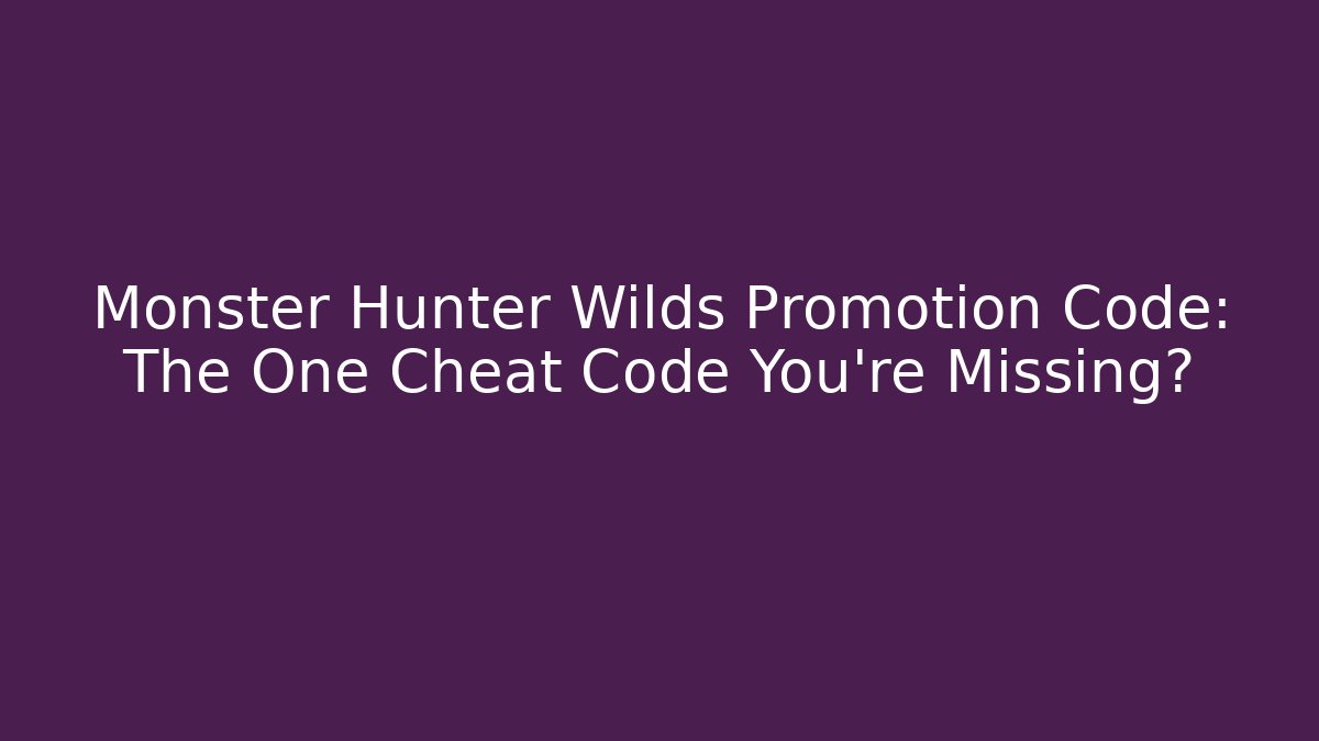 Monster Hunter Wilds Promotion Code: The One Cheat Code You're Missing?