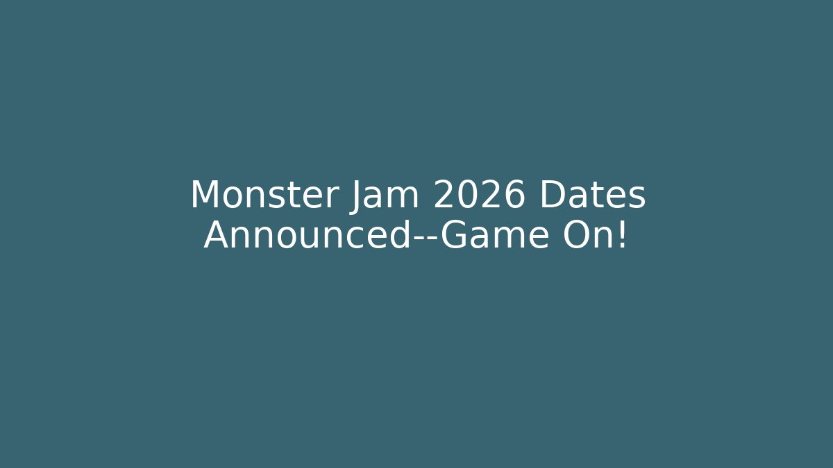 Monster Jam 2026 Dates Announced—Game On! - The Family Holidays