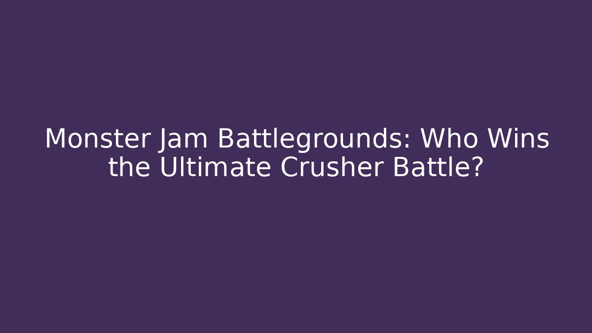 Monster Jam Battlegrounds: Who Wins the Ultimate Crusher Battle?