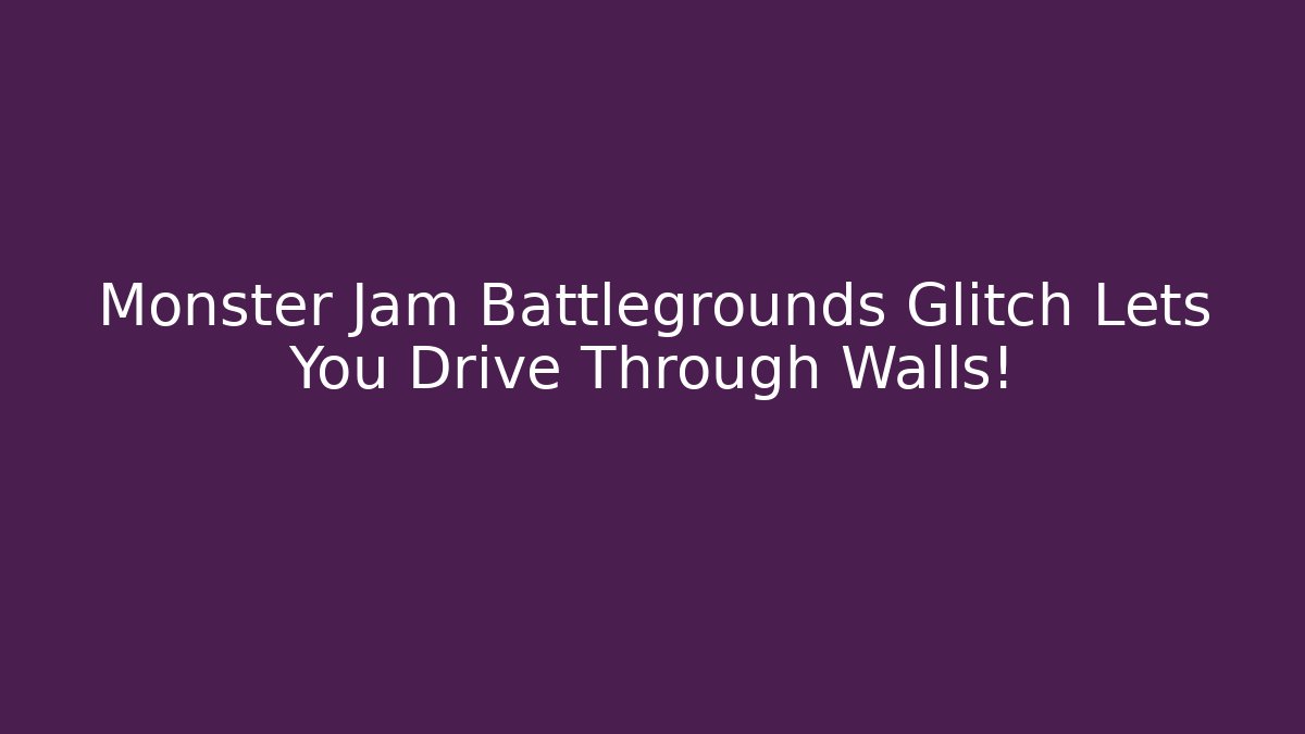Monster Jam Battlegrounds Glitch Lets You Drive Through Walls!
