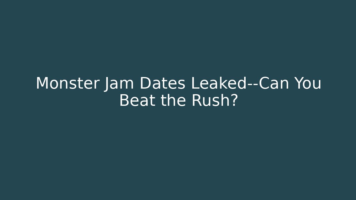 Monster Jam Dates Leaked—Can You Beat the Rush?