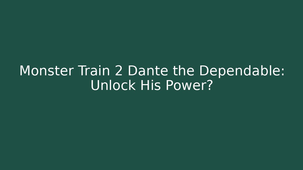 Monster Train 2 Dante the Dependable: Unlock His Power?