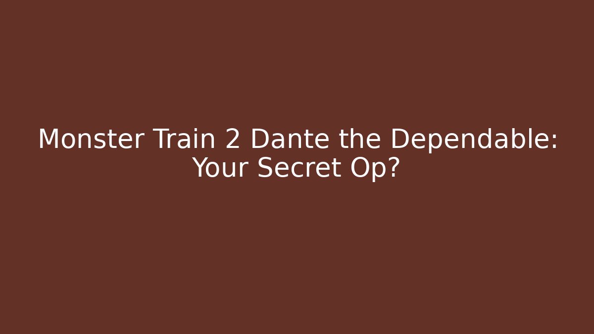 Monster Train 2 Dante the Dependable: Your Secret Op?