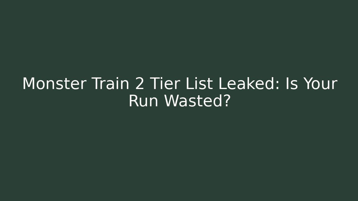 Monster Train 2 Tier List Leaked: Is Your Run Wasted?