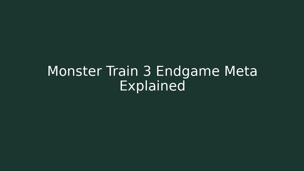Monster Train 3 Endgame Meta Explained