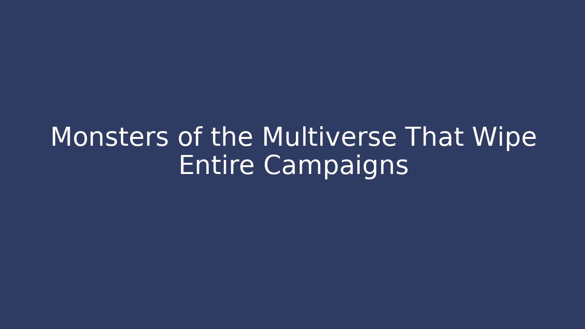 Monsters of the Multiverse That Wipe Entire Campaigns