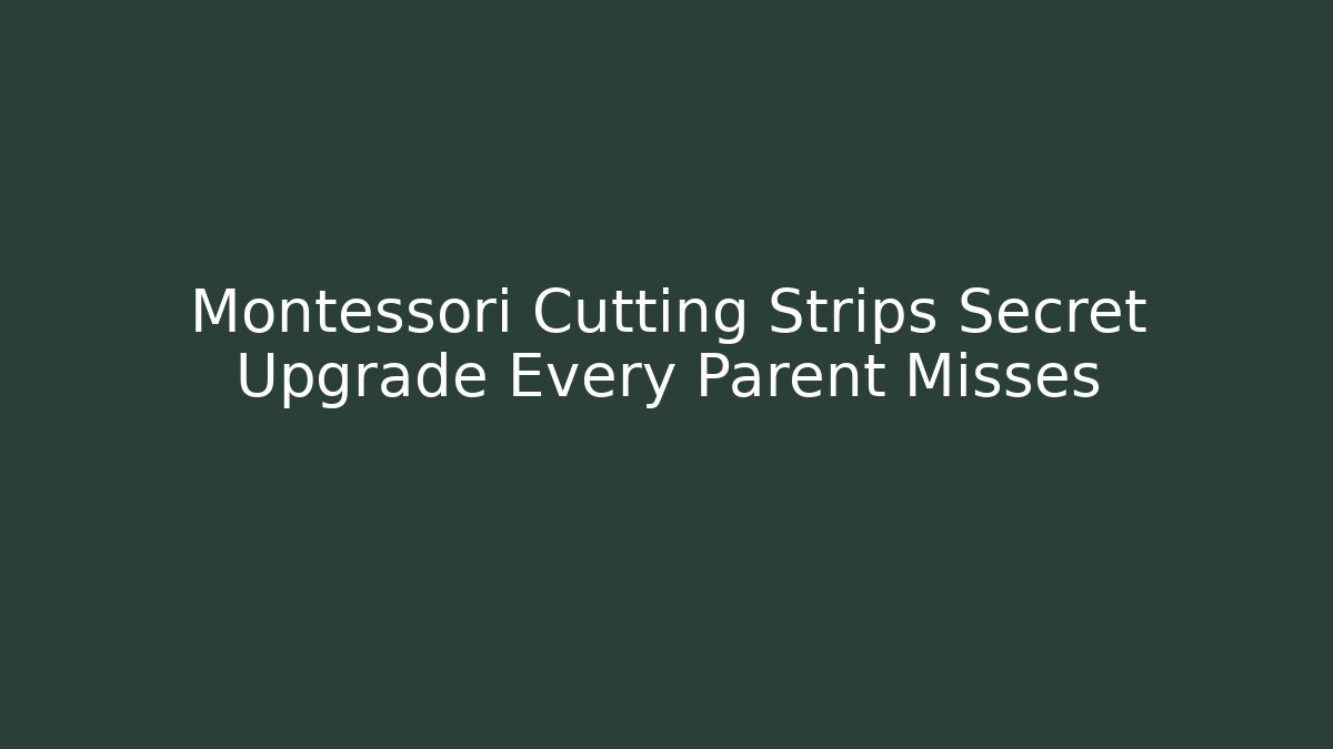 Montessori Cutting Strips Secret Upgrade Every Parent Misses - The Family Holidays