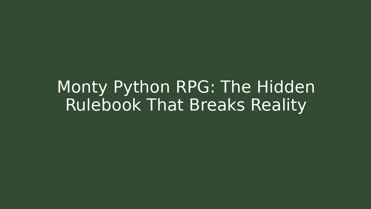 Monty Python RPG: The Hidden Rulebook That Breaks Reality