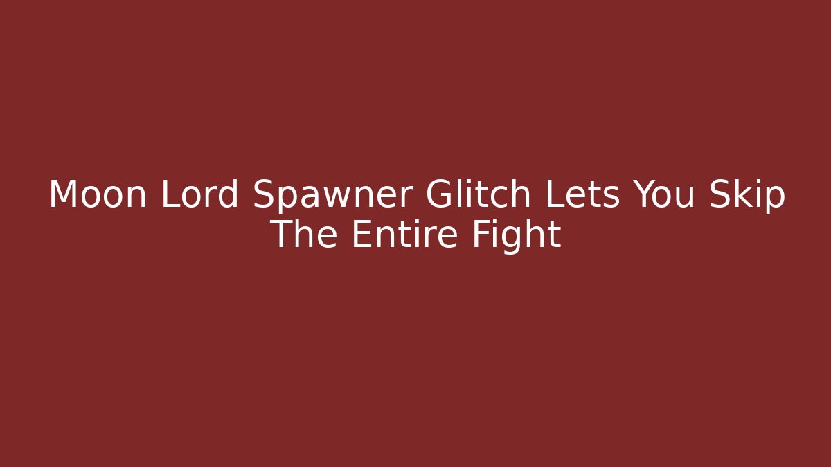 Moon Lord Spawner Glitch Lets You Skip The Entire Fight - The Family Holidays